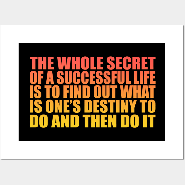 The whole secret of a successful life is to find out what is one’s destiny to do, and then do it Wall Art by Geometric Designs